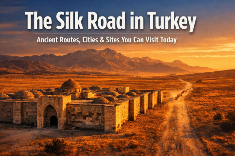 The Silk Road in Turkey: Ancient Routes, Cities & Sites You Can Visit Today
