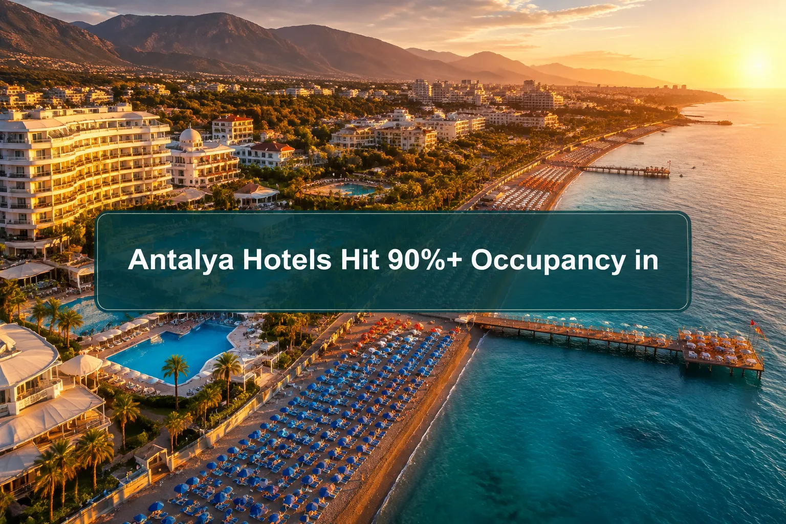 Antalya Hotels Hit 90%+ Occupancy in August 2026 Amid Tourism Surge